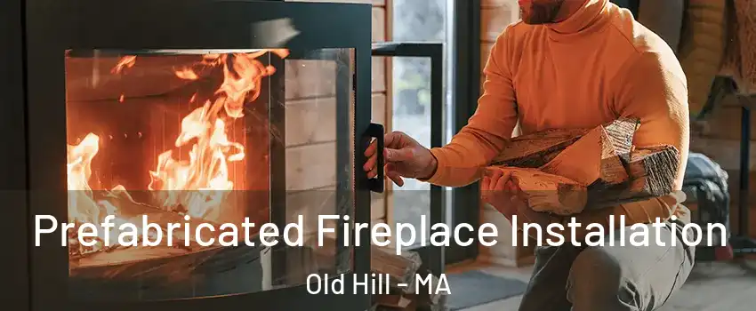 Prefabricated Fireplace Installation Old Hill - MA