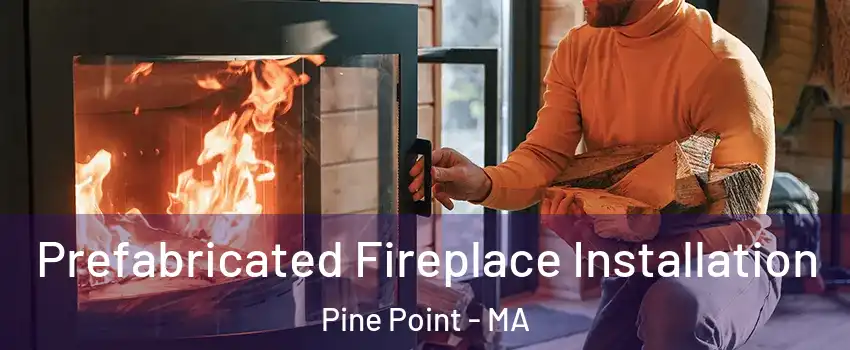 Prefabricated Fireplace Installation Pine Point - MA