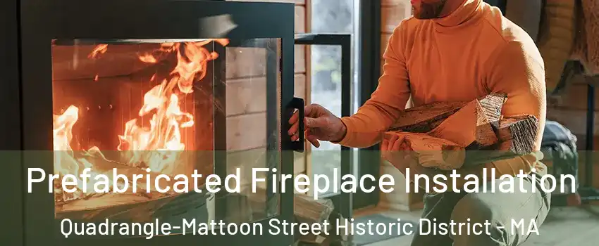 Prefabricated Fireplace Installation Quadrangle-Mattoon Street Historic District - MA