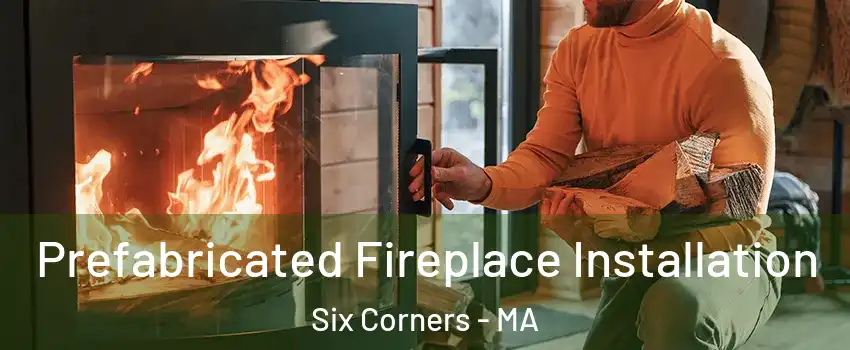 Prefabricated Fireplace Installation Six Corners - MA