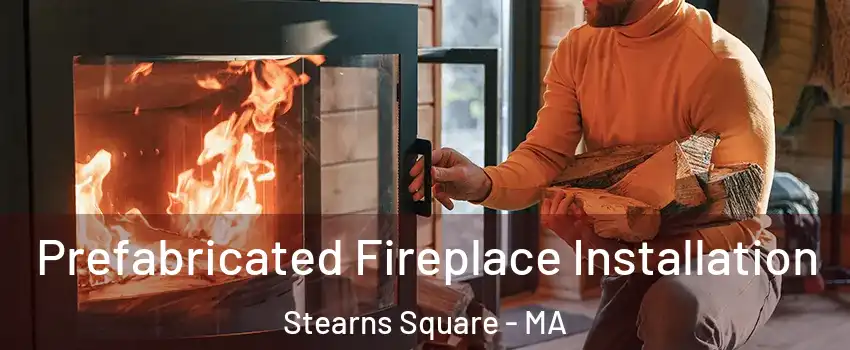 Prefabricated Fireplace Installation Stearns Square - MA