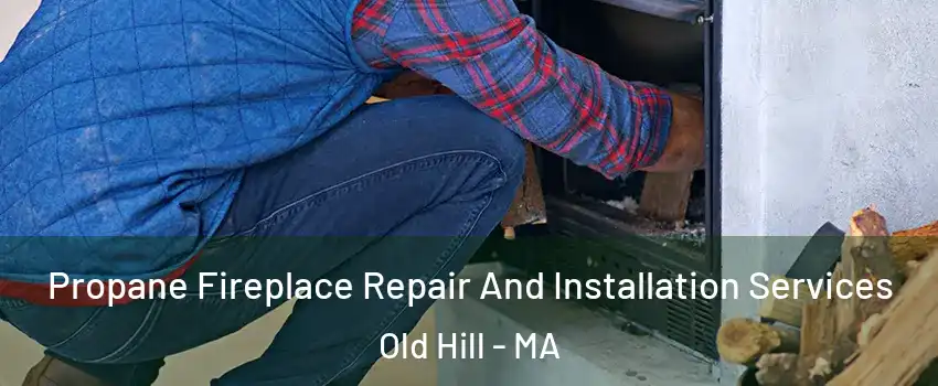 Propane Fireplace Repair And Installation Services Old Hill - MA