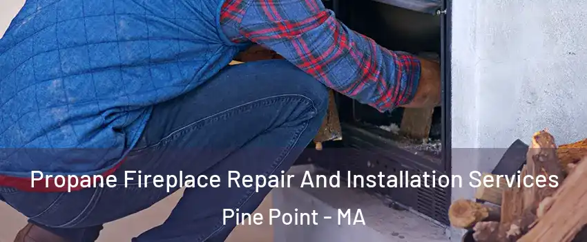 Propane Fireplace Repair And Installation Services Pine Point - MA