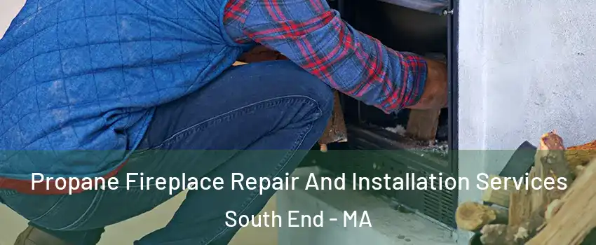 Propane Fireplace Repair And Installation Services South End - MA
