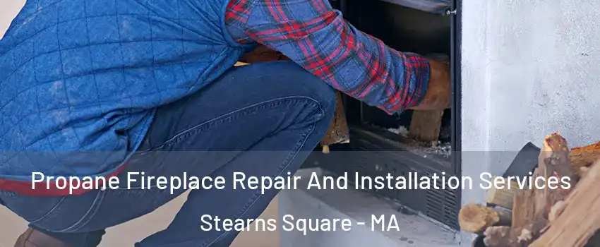 Propane Fireplace Repair And Installation Services Stearns Square - MA