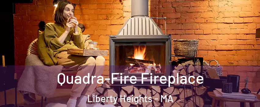 Quadra-Fire Fireplace Liberty Heights - MA