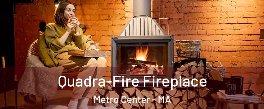 Quadra-Fire Fireplace Metro Center - MA