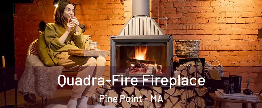 Quadra-Fire Fireplace Pine Point - MA