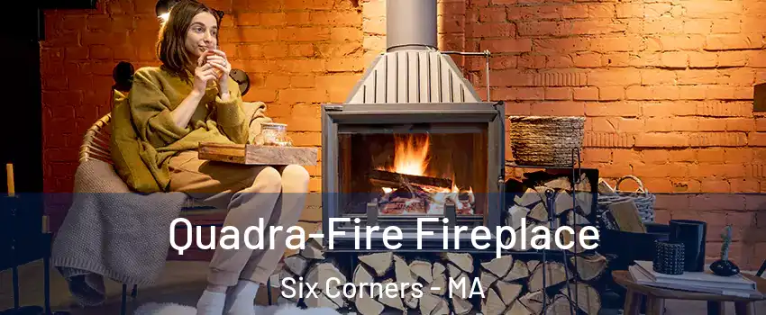 Quadra-Fire Fireplace Six Corners - MA