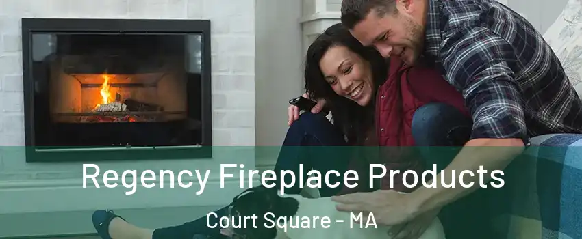 Regency Fireplace Products Court Square - MA