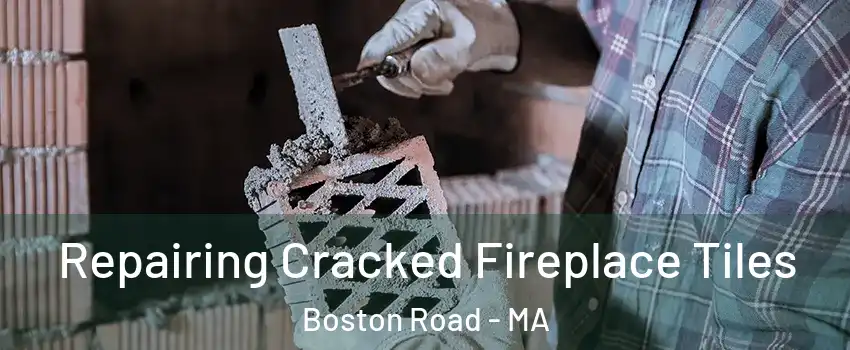 Repairing Cracked Fireplace Tiles Boston Road - MA