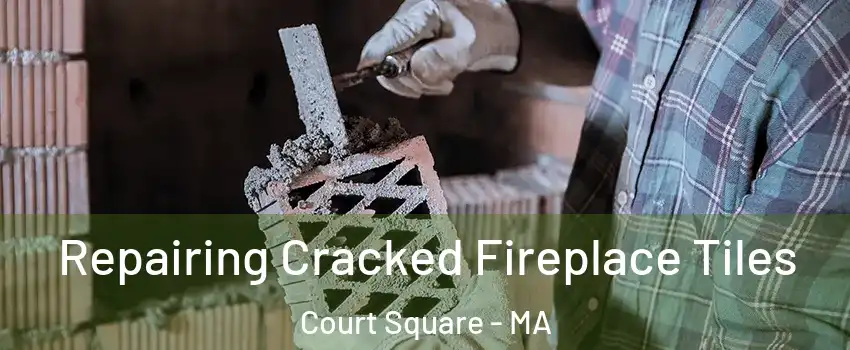 Repairing Cracked Fireplace Tiles Court Square - MA