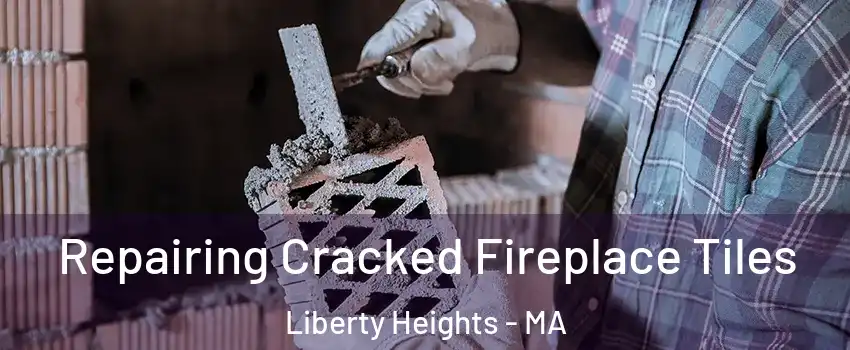 Repairing Cracked Fireplace Tiles Liberty Heights - MA