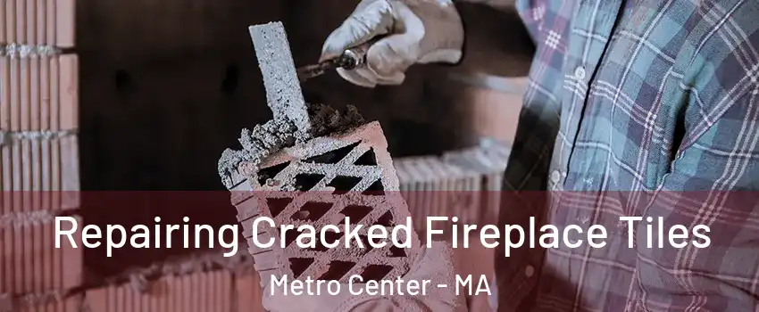 Repairing Cracked Fireplace Tiles Metro Center - MA