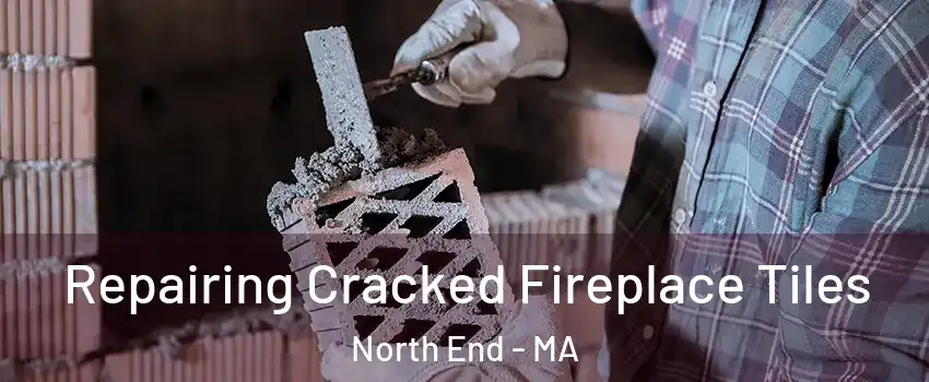 Repairing Cracked Fireplace Tiles North End - MA