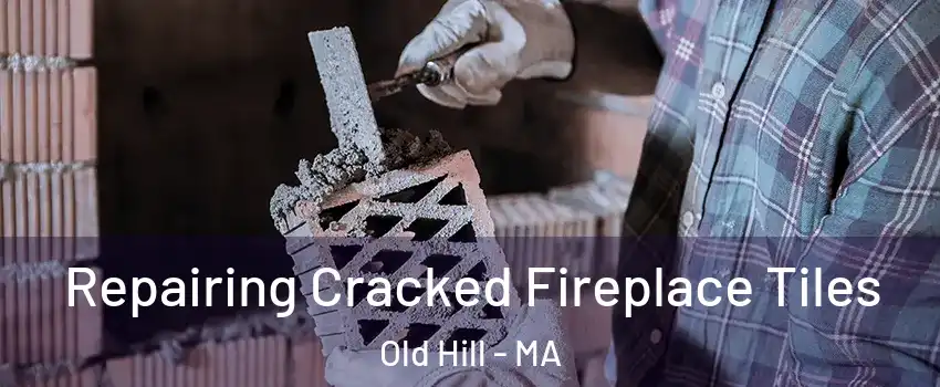 Repairing Cracked Fireplace Tiles Old Hill - MA