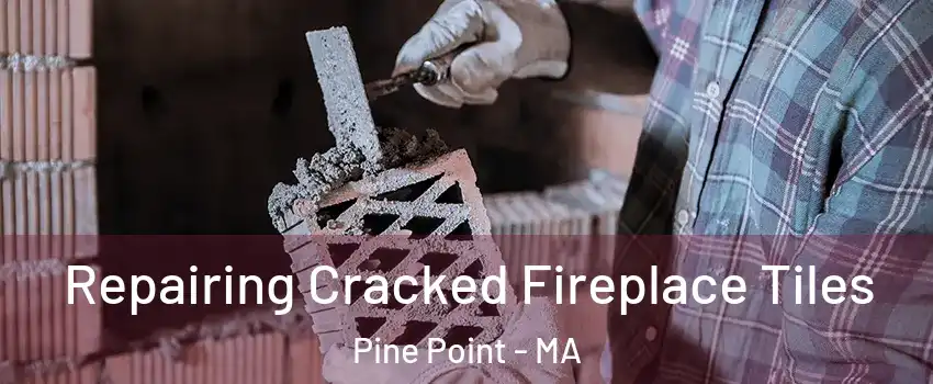 Repairing Cracked Fireplace Tiles Pine Point - MA