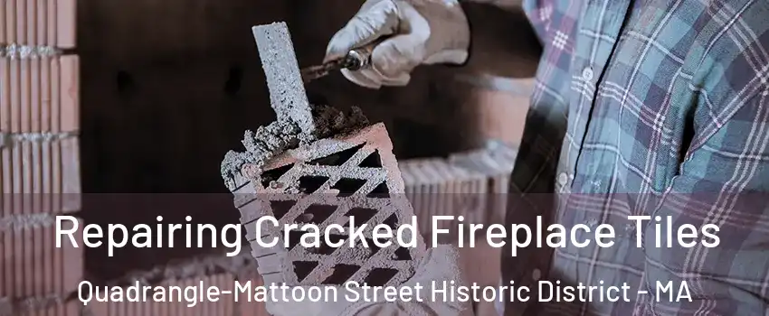 Repairing Cracked Fireplace Tiles Quadrangle-Mattoon Street Historic District - MA