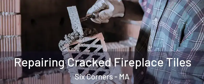 Repairing Cracked Fireplace Tiles Six Corners - MA