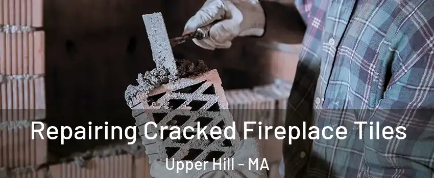 Repairing Cracked Fireplace Tiles Upper Hill - MA