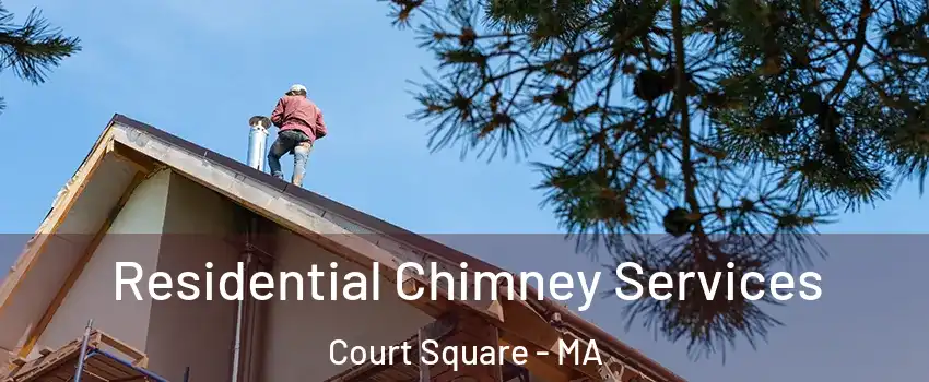 Residential Chimney Services Court Square - MA