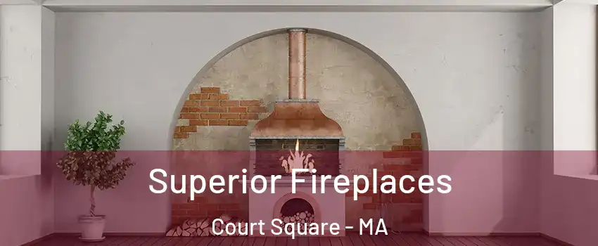 Superior Fireplaces Court Square - MA