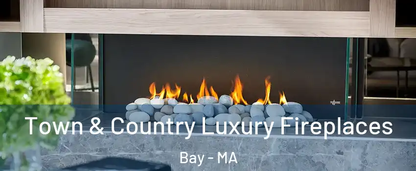 Town & Country Luxury Fireplaces Bay - MA