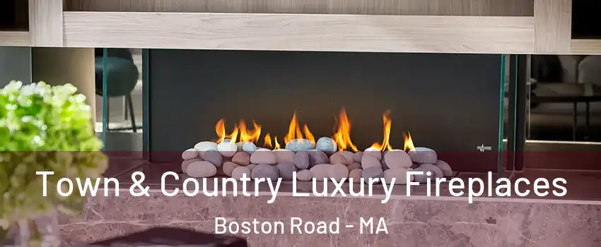 Town & Country Luxury Fireplaces Boston Road - MA