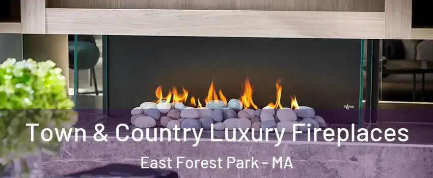 Town & Country Luxury Fireplaces East Forest Park - MA