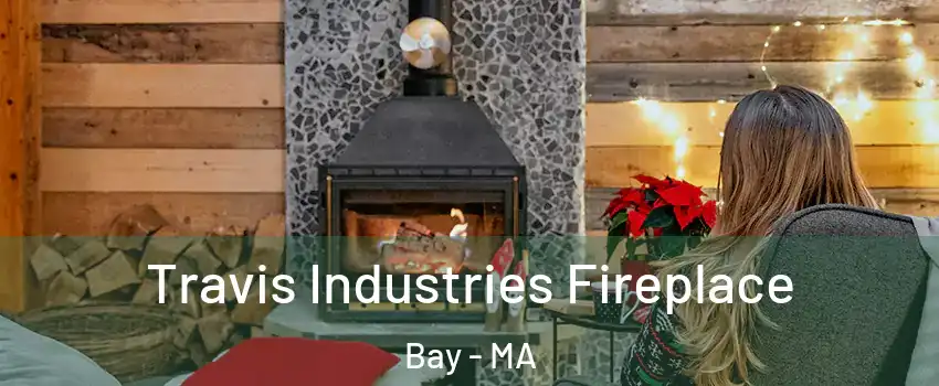 Travis Industries Fireplace Bay - MA