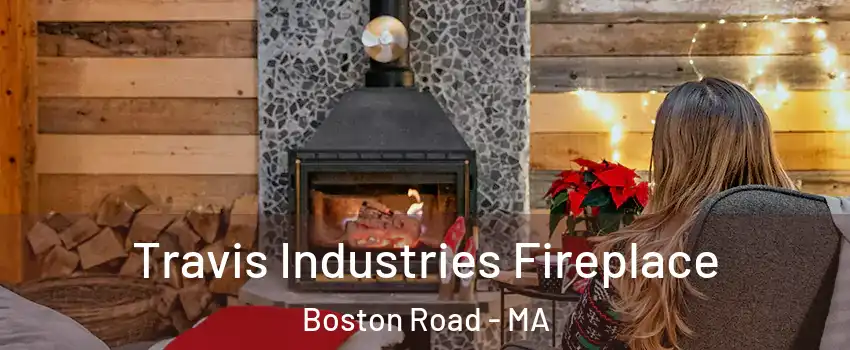 Travis Industries Fireplace Boston Road - MA