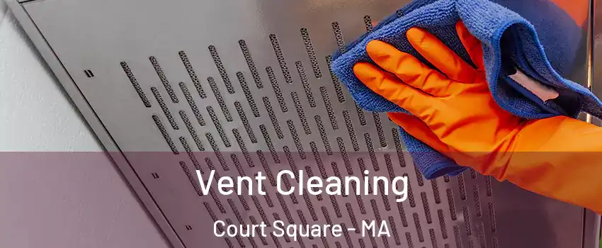 Vent Cleaning Court Square - MA