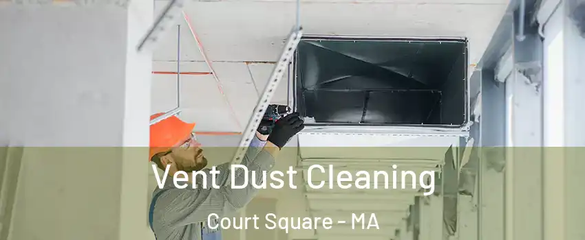 Vent Dust Cleaning Court Square - MA