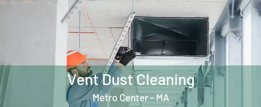 Vent Dust Cleaning Metro Center - MA
