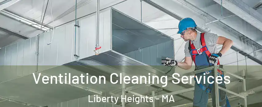 Ventilation Cleaning Services Liberty Heights - MA