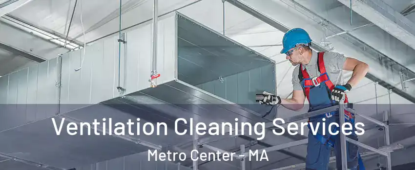 Ventilation Cleaning Services Metro Center - MA
