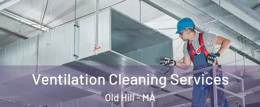 Ventilation Cleaning Services Old Hill - MA