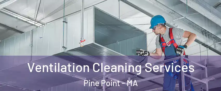 Ventilation Cleaning Services Pine Point - MA