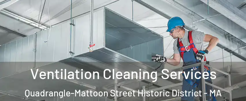 Ventilation Cleaning Services Quadrangle-Mattoon Street Historic District - MA