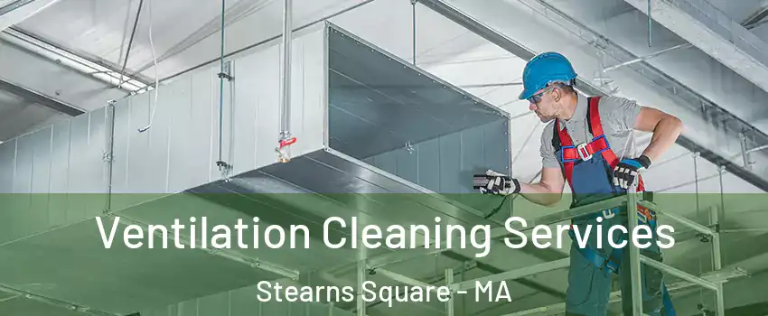 Ventilation Cleaning Services Stearns Square - MA