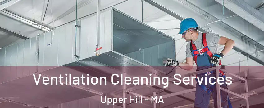 Ventilation Cleaning Services Upper Hill - MA