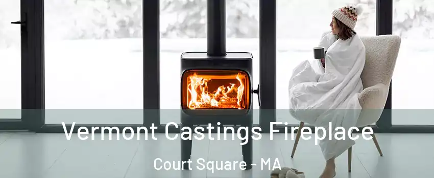 Vermont Castings Fireplace Court Square - MA