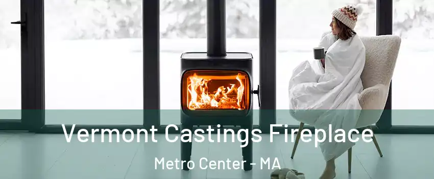 Vermont Castings Fireplace Metro Center - MA