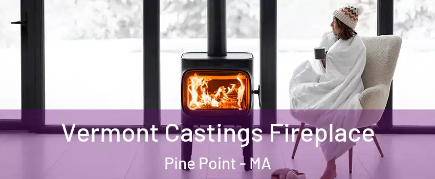 Vermont Castings Fireplace Pine Point - MA