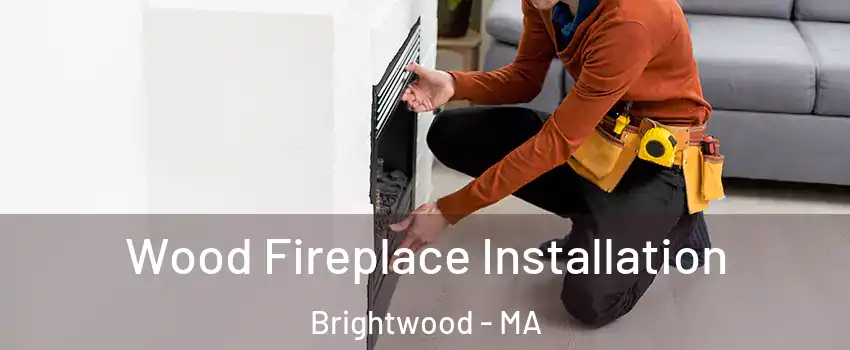 Wood Fireplace Installation Brightwood - MA