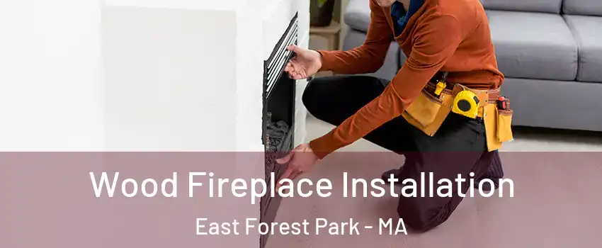 Wood Fireplace Installation East Forest Park - MA