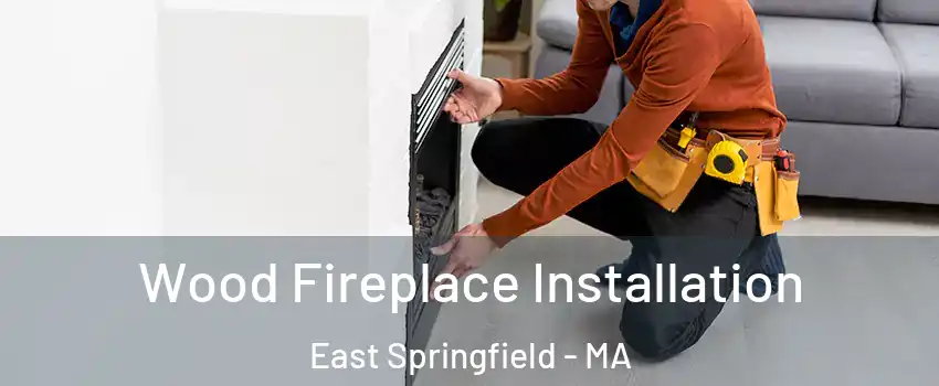 Wood Fireplace Installation East Springfield - MA