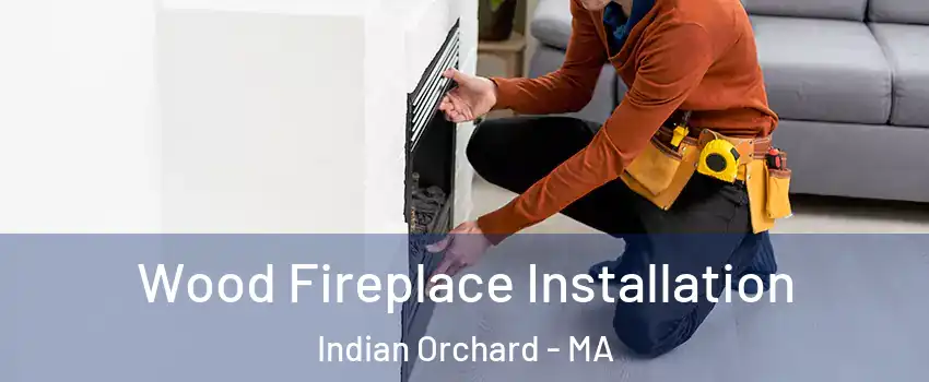 Wood Fireplace Installation Indian Orchard - MA
