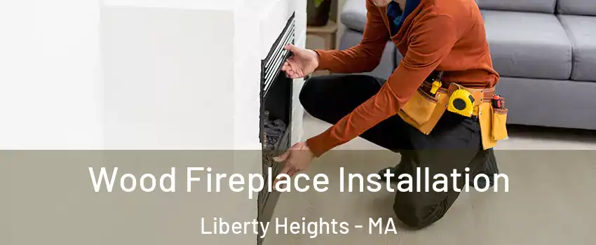 Wood Fireplace Installation Liberty Heights - MA