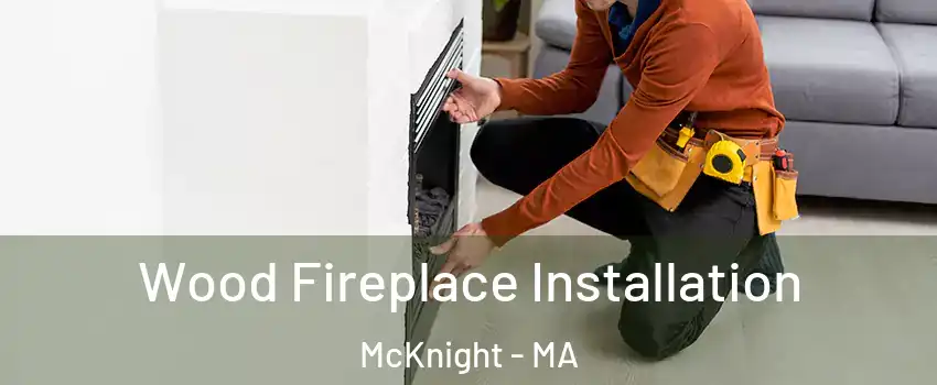 Wood Fireplace Installation McKnight - MA